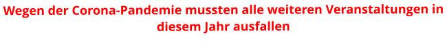 Wegen der Corona-Pandemie mussten alle weiteren Veranstaltungen in diesem Jahr ausfallen